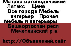 Матрас ортопедический «Латекс» › Цена ­ 3 215 - Все города Мебель, интерьер » Прочая мебель и интерьеры   . Башкортостан респ.,Мечетлинский р-н